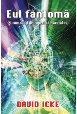 Eul fantoma (Si cum sa iti descoperi adevaratul eu) - David Icke