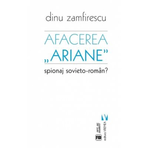 Afacerea Ariane. Spionaj sovieto-roman? - Dinu Zamfirescu