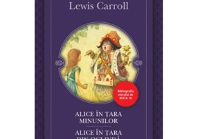 Alice in Tara Minunilor. Alice in Tara din Oglinda - Lewis Caroll