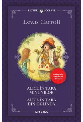 Alice in Tara Minunilor. Alice in Tara din Oglinda - Lewis Caroll