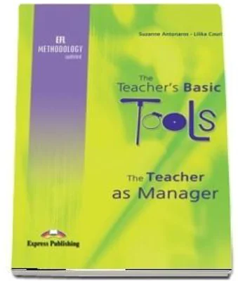 Carte de metodica limba engleza. The Teacher`s Basic Tools. Teacher as Manager - Suzanne Antonaros, Lilika Couri