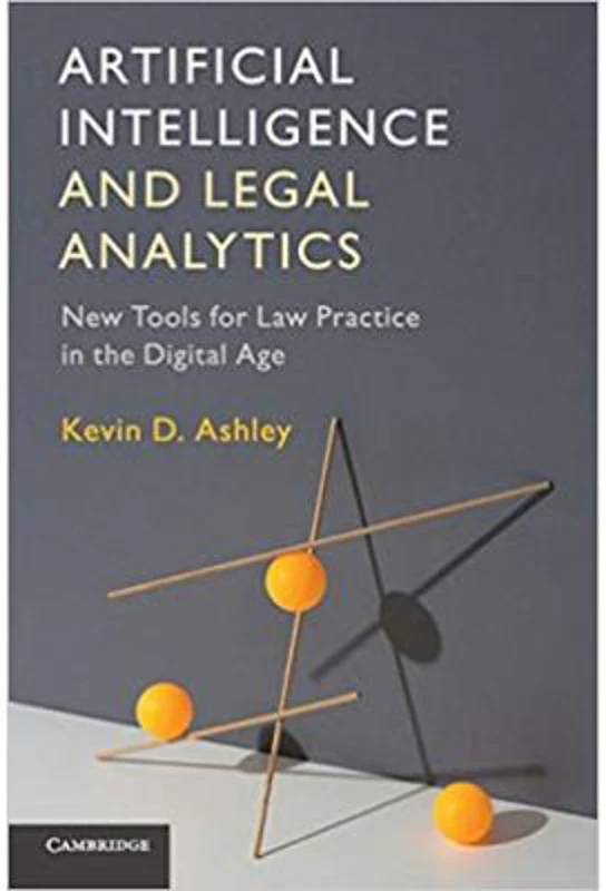 Artificial Intelligence and Legal Analytics: New Tools for Law Practice in the Digital Age - Kevin D. Ashley