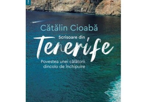 Scrisoare din Tenerife. Povestea unei calatorii dincolo de inchipuire - Catalin Cioaba