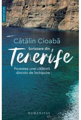 Scrisoare din Tenerife. Povestea unei calatorii dincolo de inchipuire - Catalin Cioaba