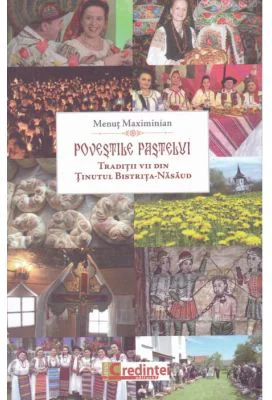 Povestile Pastelui. Traditii vii din tinutul Bistrita-Nasaud - Menut Maximinian