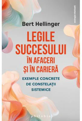 Legile succesului in afaceri si in cariera - Bert Hellinger