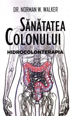 Sanatatea colonului. Hidrocolonterapia - Norman W. Walker