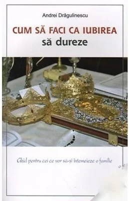 Cum sa faci ca iubirea sa dureze - Andrei Dragulinescu