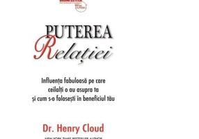 Puterea relatiei. Influenta fabuloasa pe care ceilalti o au asupra ta si cum s-o folosesti in beneficiul tau - Henry Cloud
