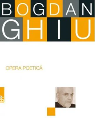 Opera poetica - Bogdan Ghiu