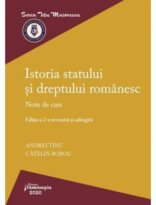 Istoria statului si dreptului romanesc. Editia a 2-a. Note de curs - Andrei Tinu, Catalin Boboc
