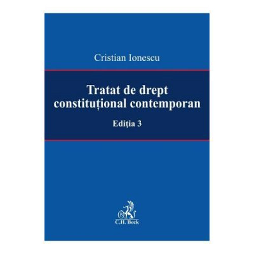 Tratat de drept constitutional contemporan Editia 3 - Cristian Ionescu