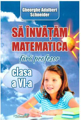Sa invatam matematica fara profesor, clasa a 6-a - Adalbert Gheorghe Schneider
