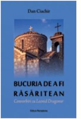 Bucuria de a fi rasaritean. Convorbiri cu Leonid Dragomir - Dan Ciachir