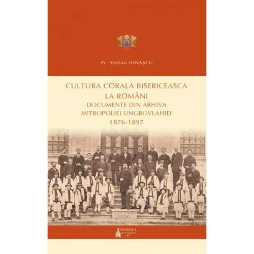 Cultura corala bisericeasca la romani. Documente din arhiva Mitropoliei Ungrovlahiei (1876-1897)