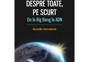 Despre toate, pe scurt. De la Big Bang la ADN - Bill Bryson