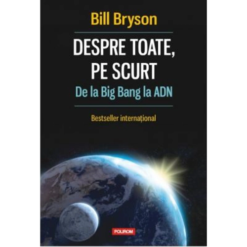 Despre toate, pe scurt. De la Big Bang la ADN - Bill Bryson
