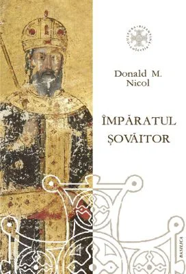 Imparatul sovaitor. O biografie a lui Ioan Cantacuzino, imparat bizantin si monah (cca. 1295-1383) - Donald M. Nicol