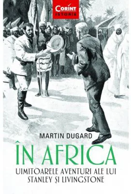 In Africa. Uimitoarele aventuri ale lui Stanley si Livingstone - Martin Dugard