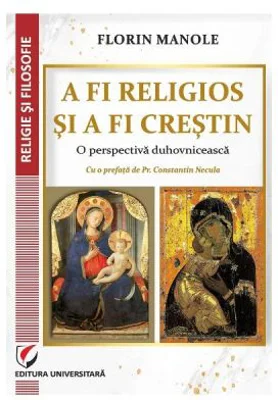 A fi religios si a fi crestin. O perspectiva duhovniceasca - Florin Manole