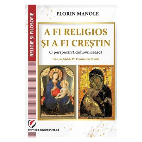 A fi religios si a fi crestin. O perspectiva duhovniceasca - Florin Manole