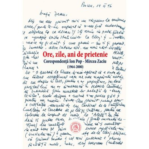 Ore, zile, ani de prietenie. Corespondenta 1964-2000 - Ion Pop, Mircea Zaciu