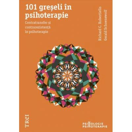 101 greseli in psihoterapie. Contratransfer si contrarezistenta in psihoterapie - Richard C. Robertiello. Traducere de Adina Radulescu