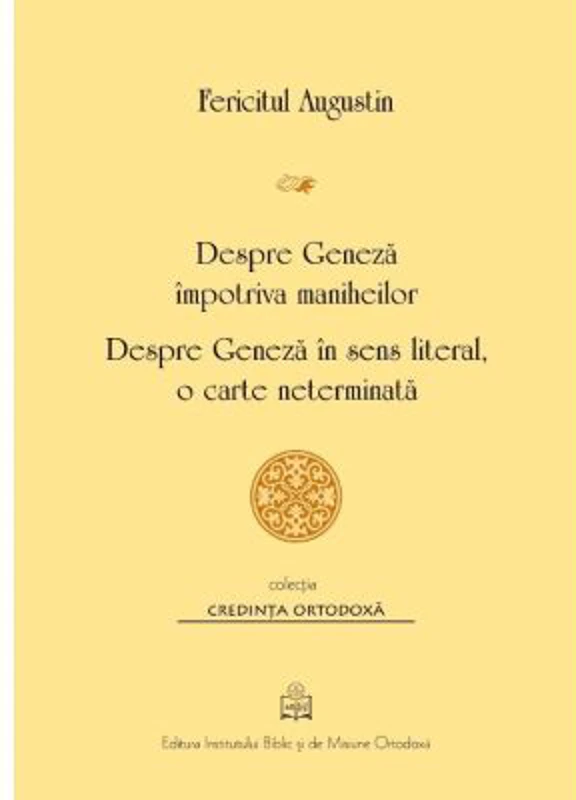 Despre Geneza impotriva maniheilor. Despre Geneza in sens literal, o carte neterminata - Fericitul Augustin