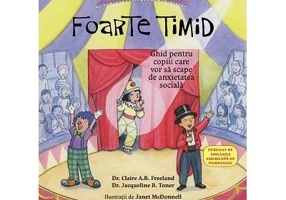 Ce sa faci cand esti foarte timid. Ghid pentru copiii care vor sa scape de anxietatea sociala - Dr. Claire A. B. Freeland