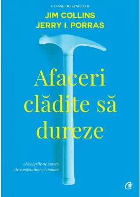 Afaceri cladite sa dureze. Obiceiurile de succes ale companiilor vizionare. Editia a II-a, revizuita - Jim Collins
