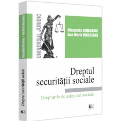Dreptul securitatii sociale. Drepturile de asigurari sociale - Alexandru Athanasiu, Ana-Maria Vlasceanu