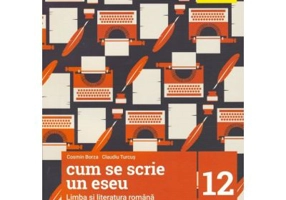 Limba si literatura romana bacalaureat. Cum se scrie un eseu - Cosmin Borza, Claudiu Turcus