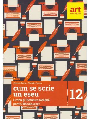 Limba si literatura romana bacalaureat. Cum se scrie un eseu - Cosmin Borza, Claudiu Turcus