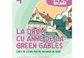 La drum cu Anne de la Green Gables. Caiet de lucru pentru vacanta de vara, clasa 4 - Andreea-Elena Ene