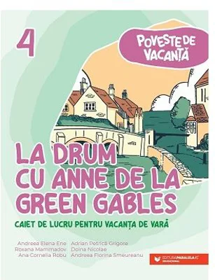 La drum cu Anne de la Green Gables. Caiet de lucru pentru vacanta de vara, clasa 4 - Andreea-Elena Ene