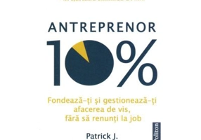 Antreprenor 10%. Fondeaza-ti si gestioneaza-ti afacerea de vis, fara sa renunti la job - Patrick J. McGinnis