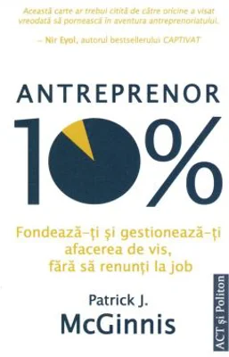 Antreprenor 10%. Fondeaza-ti si gestioneaza-ti afacerea de vis, fara sa renunti la job - Patrick J. McGinnis