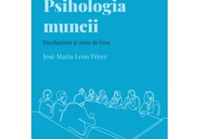 Volumul 25. Descopera Psihologia. Psihologia muncii. Randament si stare de bine - Jose Maria Leon Perez