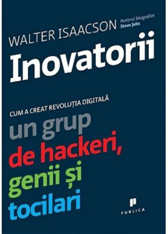 Inovatorii. Cum a creat revolutia digitala un grup de hackeri, genii si tocilari - Walter Isaacson