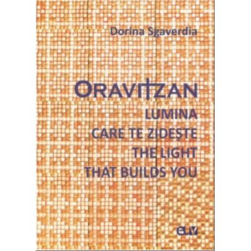 Oravitzan. Lumina care te zideste / The Light that builds you - Dorina Sgaverdia