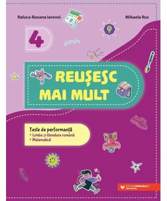 Reusesc mai mult. Teste de performanta. Limba si literatura romana romana. Matematica. Clasa a 4-a - Raluca-Roxana Iarovoi, Mihaela Rus