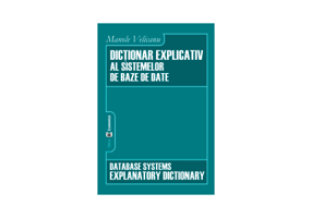Dictionar explicativ al sistemelor de baze de date - Manole Velicanu