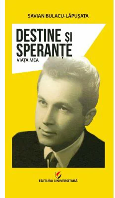 Destine si sperante. Viata mea - Savian Bulacu-Lapusata