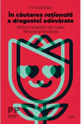 In cautarea rationala a dragostei adevarate. Stiinta relatiilor de cuplu fericite si durabile