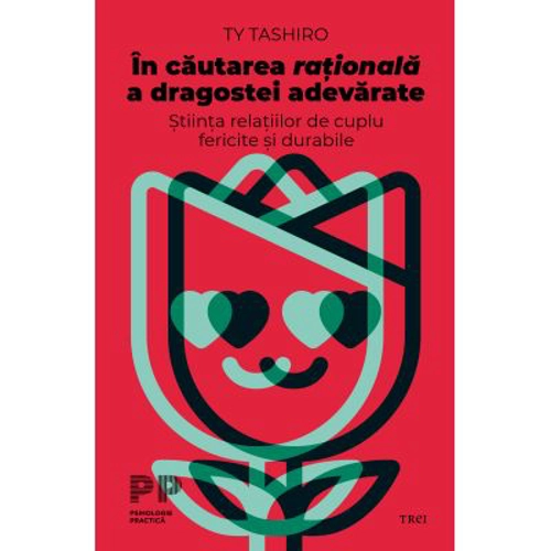 In cautarea rationala a dragostei adevarate. Stiinta relatiilor de cuplu fericite si durabile