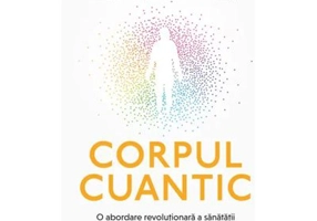 Corpul cuantic. O abordare revolutionara a sanatatii si a longevitatii - Dr. Deepak Chopra