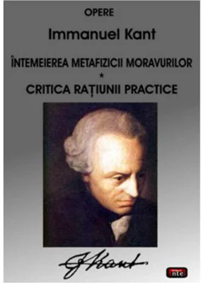 Intemeierea metafizicii moravurilor Critica ratiunii practice – Immanuel Kant