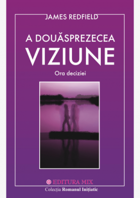 A douasprezecea viziune. Ora deciziei - James Redfield