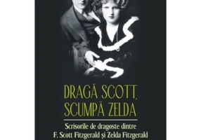 Draga Scott, scumpa Zelda. Scrisorile de dragoste dintre F. Scott Fitzgerald si Zelda Fitzgerald