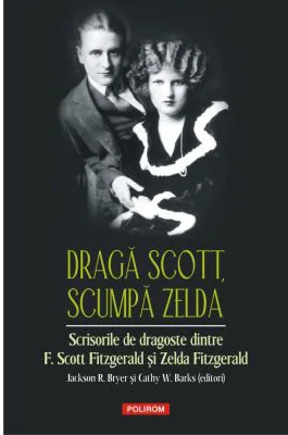 Draga Scott, scumpa Zelda. Scrisorile de dragoste dintre F. Scott Fitzgerald si Zelda Fitzgerald